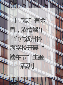 “粽”有余香，浓情端午 宜宾叙州樟海学校开展“端午节”主题活动
