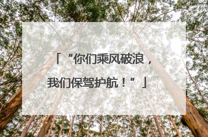 “你们乘风破浪，我们保驾护航！”