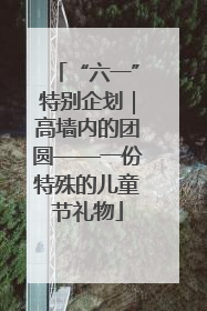 “六一”特别企划｜高墙内的团圆——一份特殊的儿童节礼物
