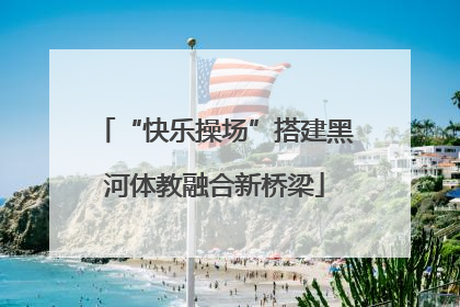 “快乐操场”搭建黑河体教融合新桥梁