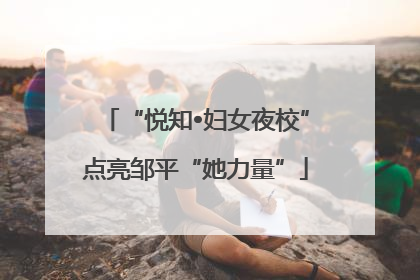 “悦知•妇女夜校”点亮邹平“她力量”