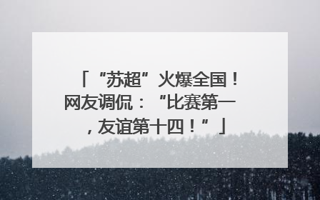 “苏超”火爆全国！网友调侃：“比赛第一，友谊第十四！”