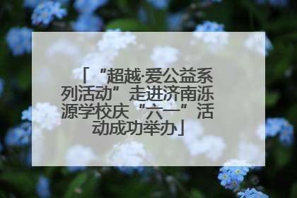 “超越·爱公益系列活动”走进济南泺源学校庆“六一”活动成功举办