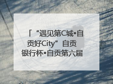“遇见第C城•自贡好City”自贡银行杯•自贡第六届原创短视频大赛获奖名单出炉｜美好生活有“盐”味