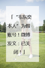 “韦东奕本人”为假账号！微博发文：已关闭！