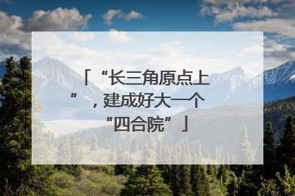 “长三角原点上”，建成好大一个“四合院”