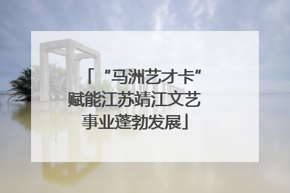 “马洲艺才卡”赋能江苏靖江文艺事业蓬勃发展