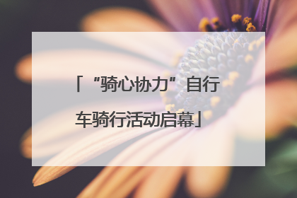 “骑心协力”自行车骑行活动启幕