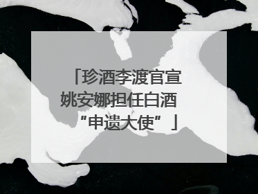 珍酒李渡官宣姚安娜担任白酒“申遗大使”