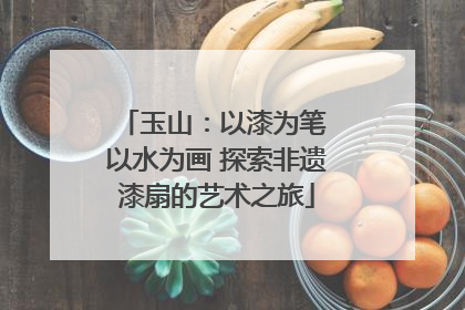 玉山：以漆为笔 以水为画 探索非遗漆扇的艺术之旅
