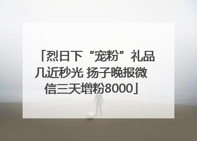 烈日下“宠粉”礼品几近秒光 扬子晚报微信三天增粉8000