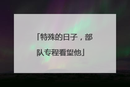 特殊的日子，部队专程看望他