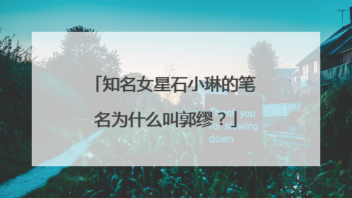 知名女星石小琳的笔名为什么叫郭缪？