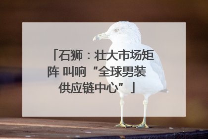 石狮：壮大市场矩阵 叫响“全球男装供应链中心”