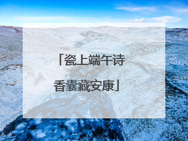 瓷上端午诗 香囊藏安康