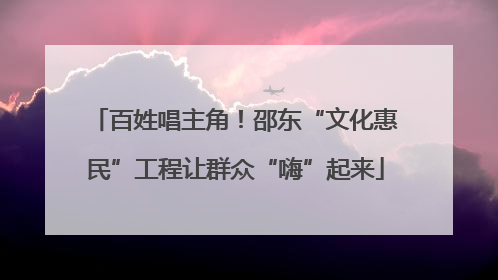 百姓唱主角！邵东“文化惠民”工程让群众“嗨”起来