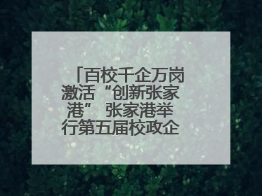百校千企万岗激活“创新张家港” 张家港举行第五届校政企联盟合作大会