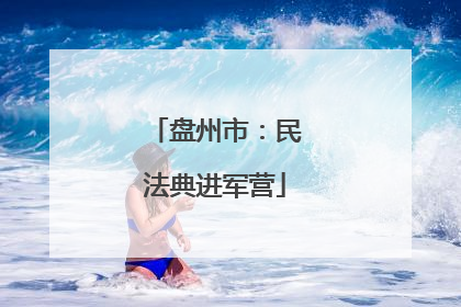 盘州市：民法典进军营