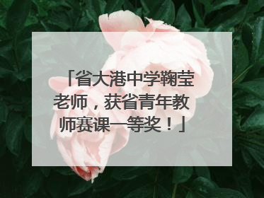 省大港中学鞠莹老师，获省青年教师赛课一等奖！