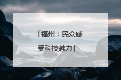 福州：民众感受科技魅力
