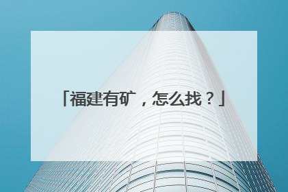 福建有矿，怎么找？