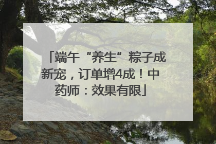 端午“养生”粽子成新宠，订单增4成！中药师：效果有限