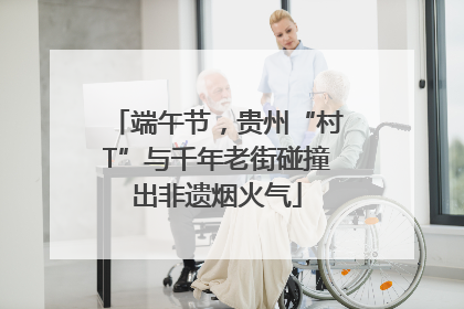 端午节，贵州“村T”与千年老街碰撞出非遗烟火气