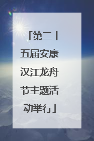 第二十五届安康汉江龙舟节主题活动举行