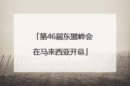 第46届东盟峰会在马来西亚开幕
