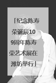 纪念陈寿荣诞辰109周年陈寿荣艺术展在潍坊举行