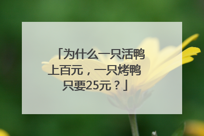 为什么一只活鸭上百元，一只烤鸭只要25元？