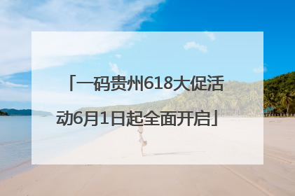 一码贵州618大促活动6月1日起全面开启