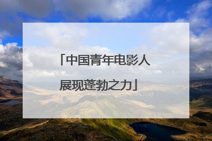 中国青年电影人展现蓬勃之力