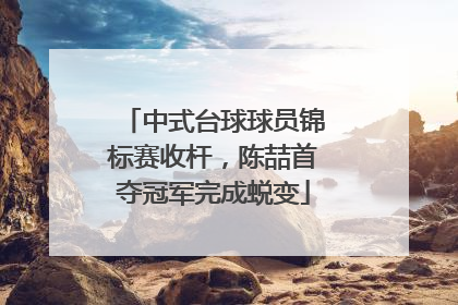 中式台球球员锦标赛收杆，陈喆首夺冠军完成蜕变
