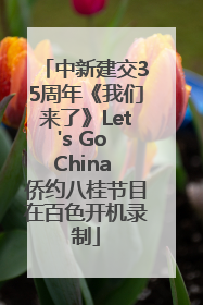 中新建交35周年《我们来了》Let's Go China 侨约八桂节目在百色开机录制