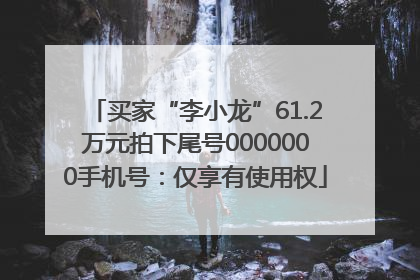 买家“李小龙”61.2万元拍下尾号0000000手机号：仅享有使用权