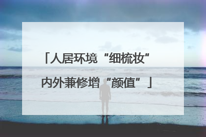 人居环境“细梳妆” 内外兼修增“颜值”