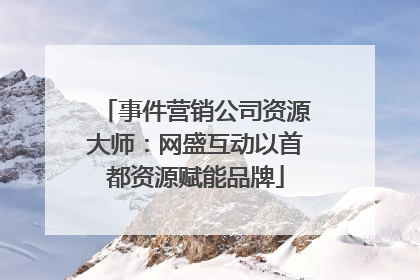事件营销公司资源大师：网盛互动以首都资源赋能品牌