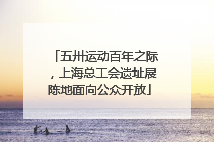 五卅运动百年之际，上海总工会遗址展陈地面向公众开放