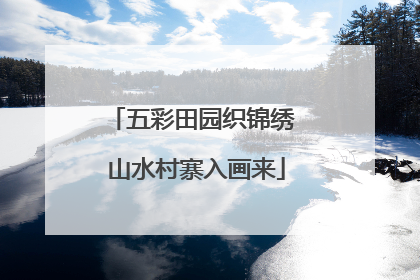 五彩田园织锦绣 山水村寨入画来