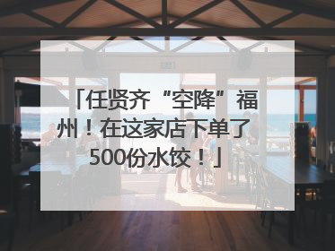 任贤齐“空降”福州！在这家店下单了500份水饺！