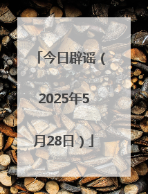 今日辟谣（2025年5月28日）