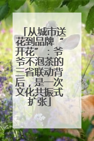 从城市送花到品牌“开花”：爷爷不泡茶的三省联动背后，是一次文化共振式扩张