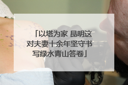 以塔为家 昆明这对夫妻十余年坚守书写绿水青山答卷