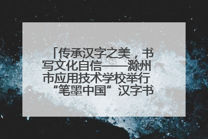 传承汉字之美，书写文化自信——滁州市应用技术学校举行“笔墨中国”汉字书写比赛表彰大会