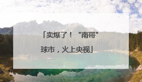 卖爆了！“南哥”球市，火上央视