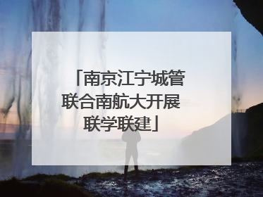 南京江宁城管联合南航大开展联学联建