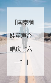南京萌娃童声合唱庆“六一”