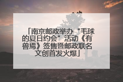 南京邮政举办“毛球的夏日约会”活动《有兽焉》签售暨邮政联名文创首发火爆