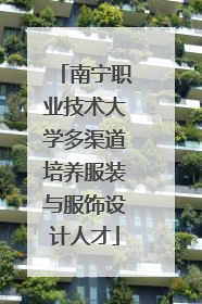 南宁职业技术大学多渠道培养服装与服饰设计人才
